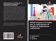 Capa do livro de Rifiuti di bucce di frutta per la coltivazione di funghi di importanza industriale 