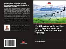 Buchcover von Modélisation de la gestion de l'irrigation et de la productivité de l'eau des cultures