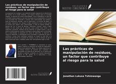 Portada del libro de Las prácticas de manipulación de residuos, un factor que contribuye al riesgo para la salud