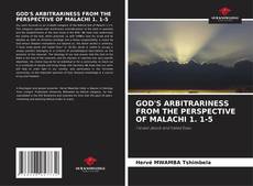 GOD'S ARBITRARINESS FROM THE PERSPECTIVE OF MALACHI 1. 1-5 kitap kapağı