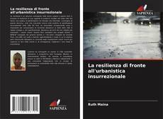 Bookcover of La resilienza di fronte all'urbanistica insurrezionale