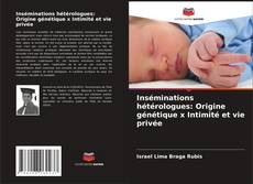 Copertina di Inséminations hétérologues: Origine génétique x Intimité et vie privée