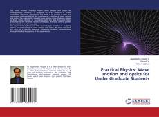 Portada del libro de Practical Physics: Wave motion and optics for Under Graduate Students