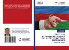 Couverture de TÜRKİYE VE AZERBAYCAN'DA VERGİ GELİRLERİ VE KAYITDIŞI EKONOMİLER