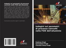 Bookcover of Indagini sui parametri di processo coinvolti nella FSW dell'alluminio