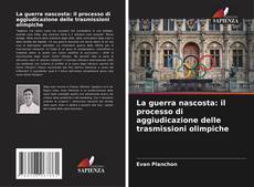 Bookcover of La guerra nascosta: il processo di aggiudicazione delle trasmissioni olimpiche