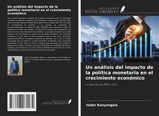 Portada del libro de Un análisis del impacto de la política monetaria en el crecimiento económico