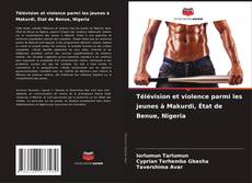 Bookcover of Télévision et violence parmi les jeunes à Makurdi, État de Benue, Nigeria