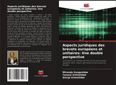 Aspects juridiques des brevets européens et unitaires: Une double perspective kitap kapağı