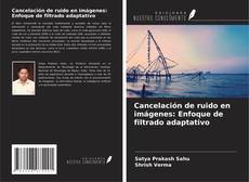 Portada del libro de Cancelación de ruido en imágenes: Enfoque de filtrado adaptativo