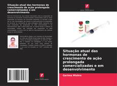 Couverture de Situação atual das hormonas de crescimento de ação prolongada comercializadas e em desenvolvimento