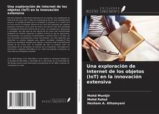 Portada del libro de Una exploración de Internet de los objetos (IoT) en la innovación extensiva