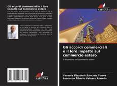 Bookcover of Gli accordi commerciali e il loro impatto sul commercio estero