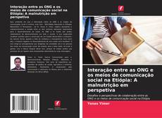 Couverture de Interação entre as ONG e os meios de comunicação social na Etiópia: A malnutrição em perspetiva