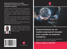 Couverture de Desenvolvimento de um modelo empresarial inovador para a gestão de projectos ecológicos.