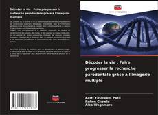 Bookcover of Décoder la vie : Faire progresser la recherche parodontale grâce à l'imagerie multiple