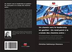 Un chemin vers le leadership en gestion - Un rond-point à la croisée des chemins entre : kitap kapağı