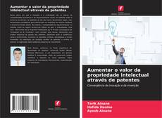 Portada del libro de Aumentar o valor da propriedade intelectual através de patentes