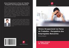 Couverture de Stress Ocupacional na Força de Trabalho - Perspetiva dos Empregados Bancários