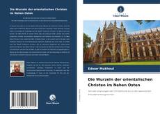 Couverture de Die Wurzeln der orientalischen Christen im Nahen Osten