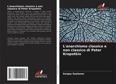 L'anarchismo classico e non classico di Peter Kropotkin kitap kapağı