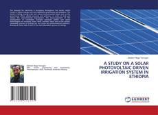 A STUDY ON A SOLAR PHOTOVOLTAIC DRIVEN IRRIGATION SYSTEM IN ETHIOPIA kitap kapağı