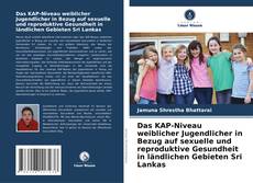 Buchcover von Das KAP-Niveau weiblicher Jugendlicher in Bezug auf sexuelle und reproduktive Gesundheit in ländlichen Gebieten Sri Lankas