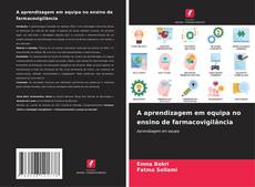 Bookcover of A aprendizagem em equipa no ensino de farmacovigilância