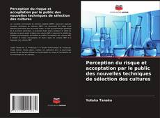 Perception du risque et acceptation par le public des nouvelles techniques de sélection des cultures kitap kapağı