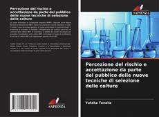 Percezione del rischio e accettazione da parte del pubblico delle nuove tecniche di selezione delle colture kitap kapağı