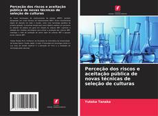 Portada del libro de Perceção dos riscos e aceitação pública de novas técnicas de seleção de culturas