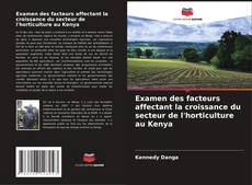 Bookcover of Examen des facteurs affectant la croissance du secteur de l'horticulture au Kenya