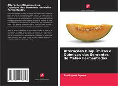 Bookcover of Alterações Bioquímicas e Químicas das Sementes de Melão Fermentadas