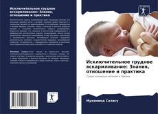 Portada del libro de Исключительное грудное вскармливание: Знания, отношение и практика