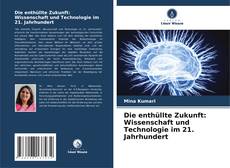 Couverture de Die enthüllte Zukunft: Wissenschaft und Technologie im 21. Jahrhundert