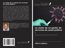 Обложка La visión de un gestor de servicios de salud pública :