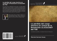 Bookcover of La pérdida del cargo electivo en virtud de la Resolución 22.610/2007 del TSE