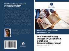 Portada del libro de Die Wahrnehmung indigener Gesundheit durch das Gesundheitspersonal