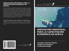 Copertina di INNOVACIÓN INDUSTRIAL PARA LA CAPACITACIÓN ECONÓMICA EN ÁFRICA