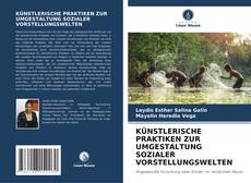 Capa do livro de KÜNSTLERISCHE PRAKTIKEN ZUR UMGESTALTUNG SOZIALER VORSTELLUNGSWELTEN 