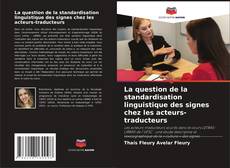 Bookcover of La question de la standardisation linguistique des signes chez les acteurs-traducteurs