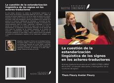 Copertina di La cuestión de la estandarización lingüística de los signos en los actores-traductores