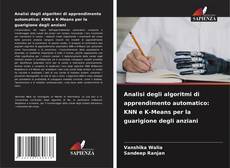 Analisi degli algoritmi di apprendimento automatico: KNN e K-Means per la guarigione degli anziani kitap kapağı