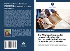 Capa do livro de Die Wahrnehmung des neuen Lehrplans für Betriebswirtschaftslehre in Samoa durch Lehrer 