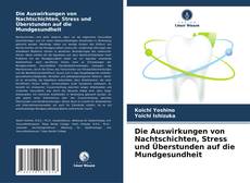 Capa do livro de Die Auswirkungen von Nachtschichten, Stress und Überstunden auf die Mundgesundheit 