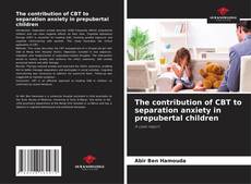 Copertina di The contribution of CBT to separation anxiety in prepubertal children