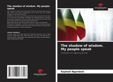 Couverture de The shadow of wisdom. My people speak
