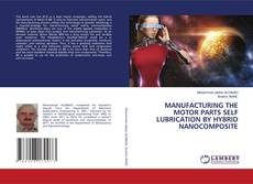 Buchcover von MANUFACTURING THE MOTOR PARTS SELF LUBRICATION BY HYBRID NANOCOMPOSITE