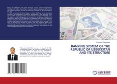 Buchcover von BANKING SYSTEM OF THE REPUBLIC OF UZBEKISTAN AND ITS STRUCTURE