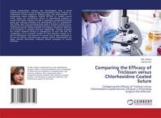 Comparing the Efficacy of Triclosan versus Chlorhexidine Coated Suture kitap kapağı